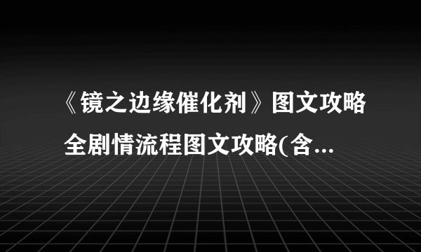 《镜之边缘催化剂》图文攻略 全剧情流程图文攻略(含支线收集)