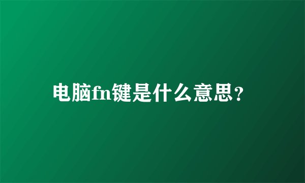 电脑fn键是什么意思？