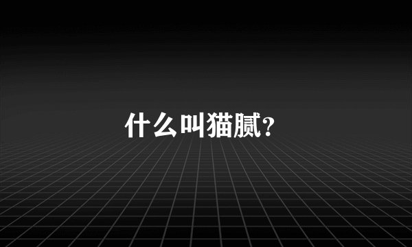 什么叫猫腻？