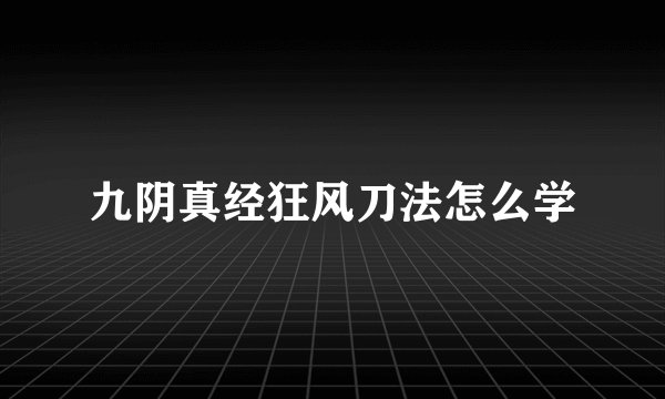 九阴真经狂风刀法怎么学