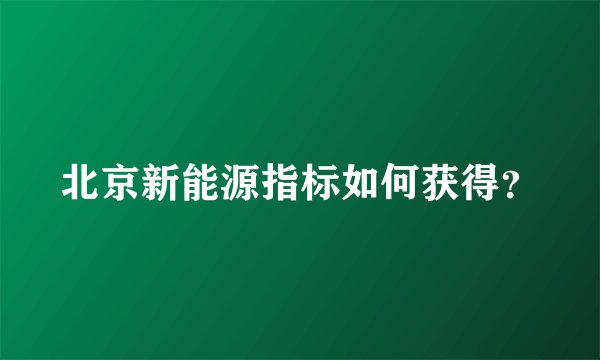 北京新能源指标如何获得？