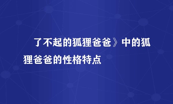巜了不起的狐狸爸爸》中的狐狸爸爸的性格特点