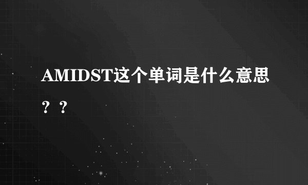 AMIDST这个单词是什么意思？？