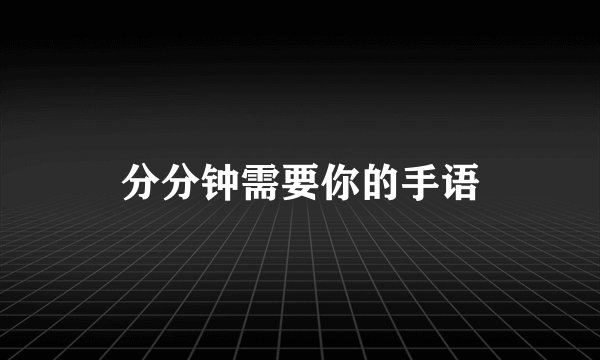 分分钟需要你的手语