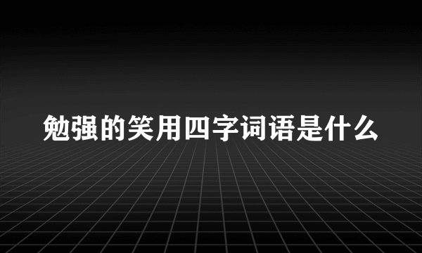 勉强的笑用四字词语是什么