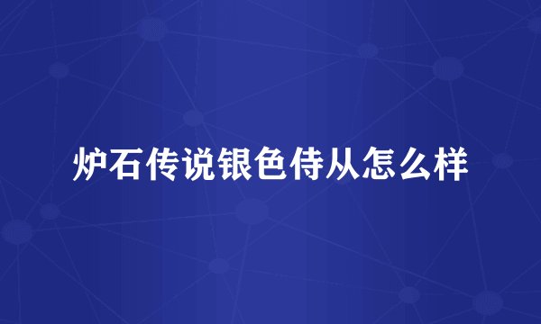 炉石传说银色侍从怎么样