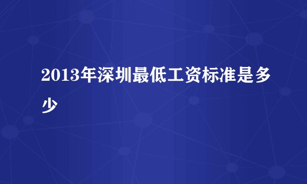 2013年深圳最低工资标准是多少