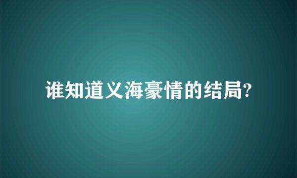 谁知道义海豪情的结局?