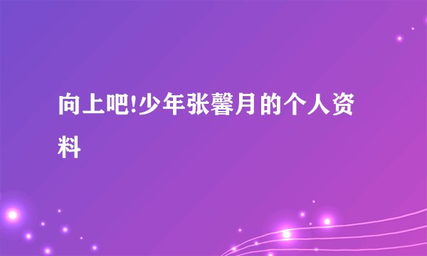 向上吧!少年张馨月的个人资料