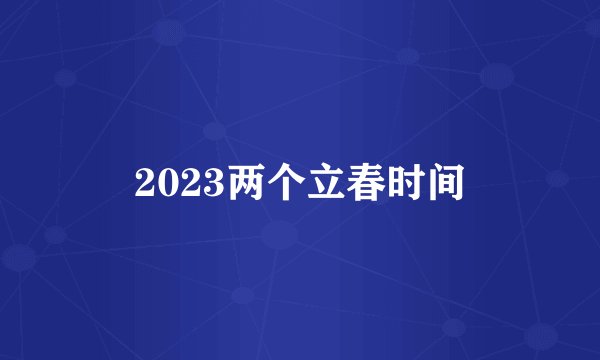 2023两个立春时间