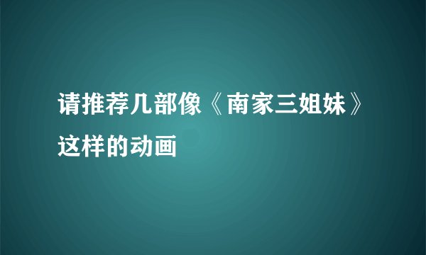 请推荐几部像《南家三姐妹》这样的动画