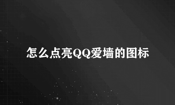 怎么点亮QQ爱墙的图标