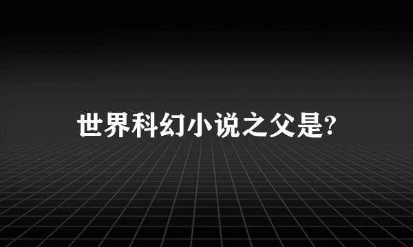世界科幻小说之父是?