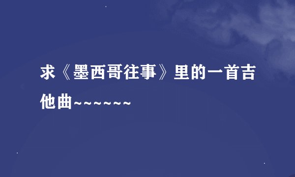 求《墨西哥往事》里的一首吉他曲~~~~~~