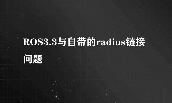 ROS3.3与自带的radius链接问题