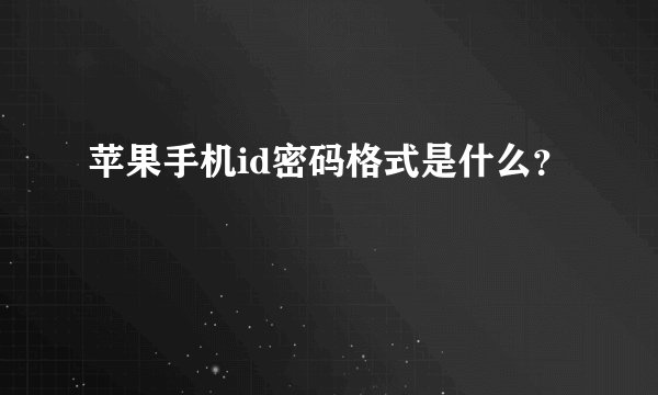 苹果手机id密码格式是什么？
