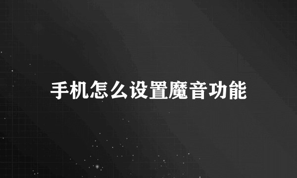 手机怎么设置魔音功能
