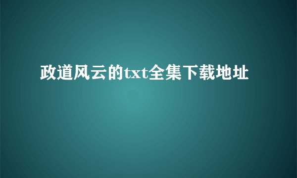 政道风云的txt全集下载地址