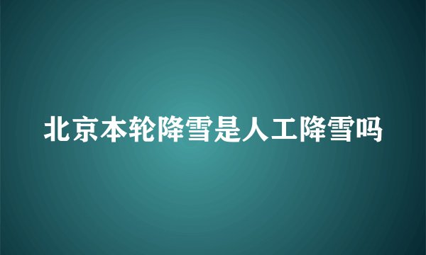北京本轮降雪是人工降雪吗