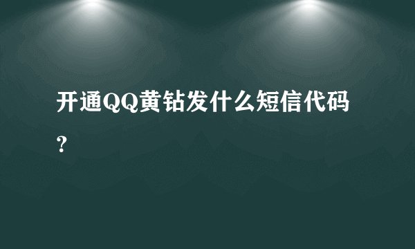 开通QQ黄钻发什么短信代码？