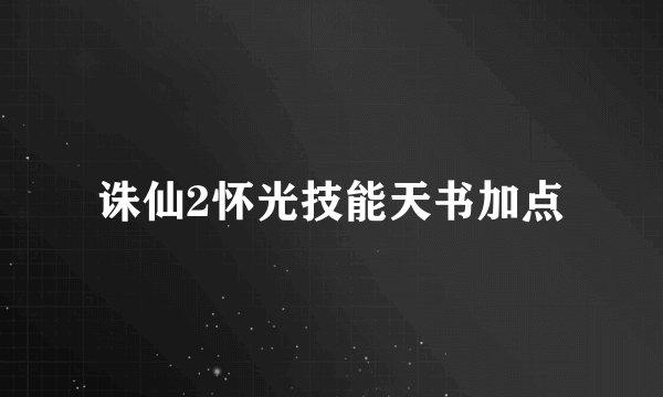 诛仙2怀光技能天书加点