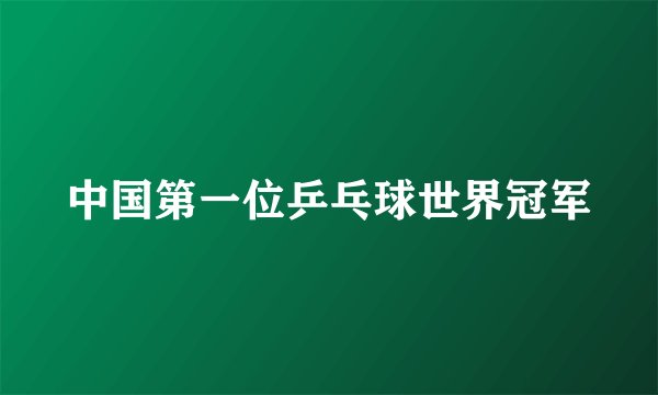 中国第一位乒乓球世界冠军