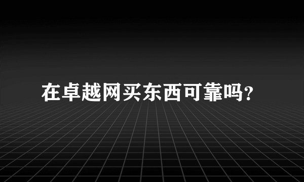 在卓越网买东西可靠吗？