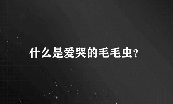 什么是爱哭的毛毛虫？