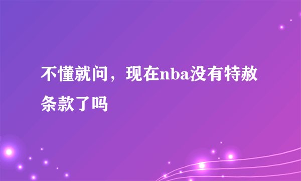 不懂就问，现在nba没有特赦条款了吗