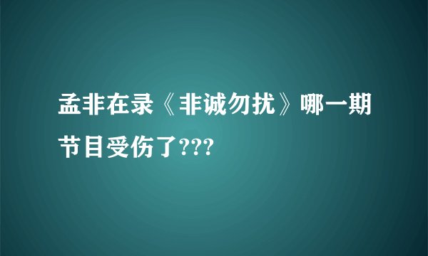 孟非在录《非诚勿扰》哪一期节目受伤了???