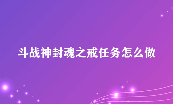 斗战神封魂之戒任务怎么做
