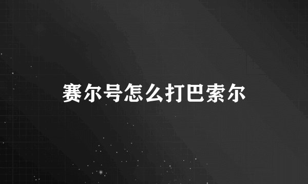 赛尔号怎么打巴索尔