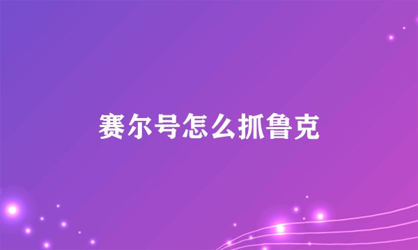 赛尔号怎么抓鲁克