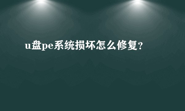 u盘pe系统损坏怎么修复？