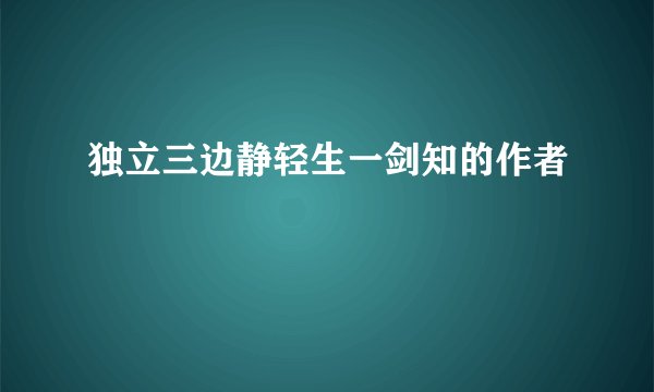 独立三边静轻生一剑知的作者