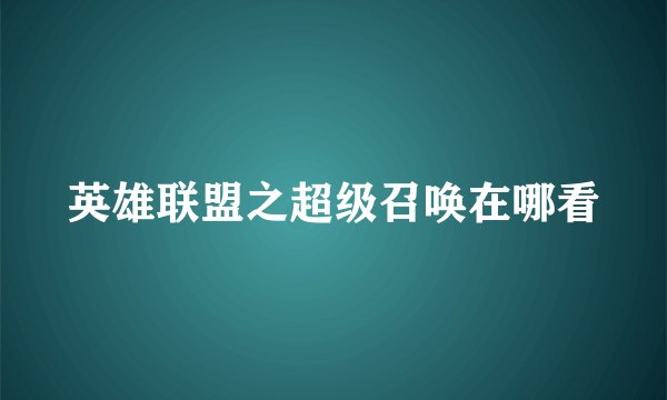 英雄联盟之超级召唤在哪看