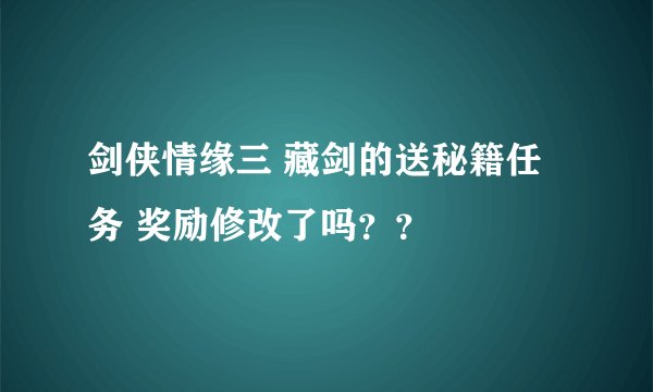 剑侠情缘三 藏剑的送秘籍任务 奖励修改了吗？？