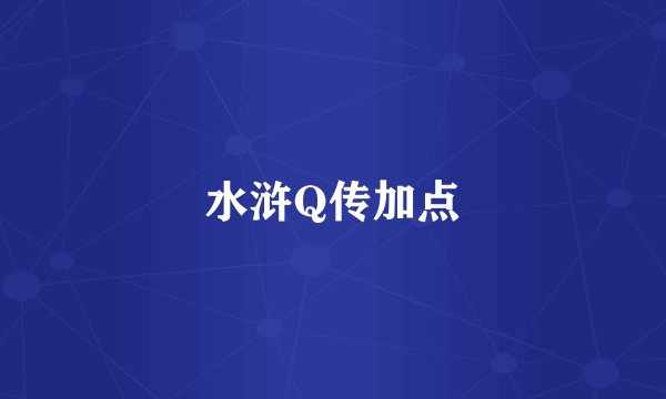 水浒Q传加点