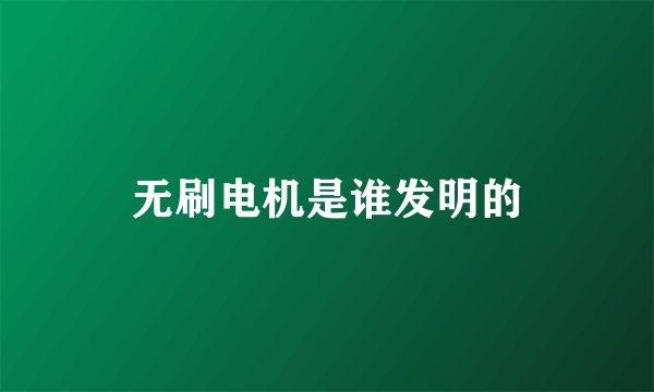 无刷电机是谁发明的