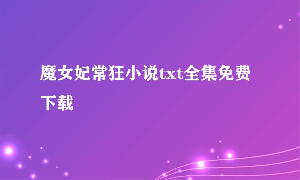 魔女妃常狂小说txt全集免费下载