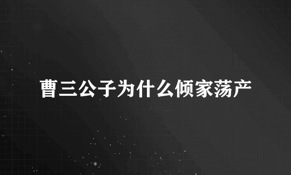 曹三公子为什么倾家荡产
