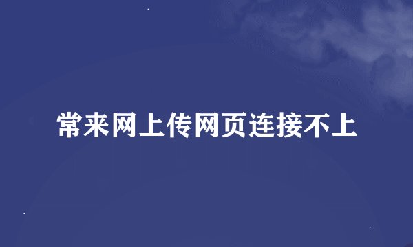 常来网上传网页连接不上
