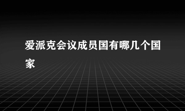 爱派克会议成员国有哪几个国家