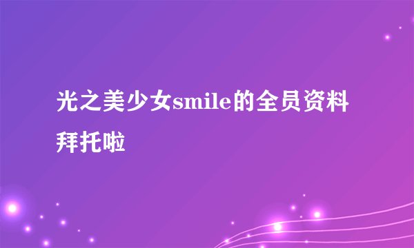 光之美少女smile的全员资料 拜托啦