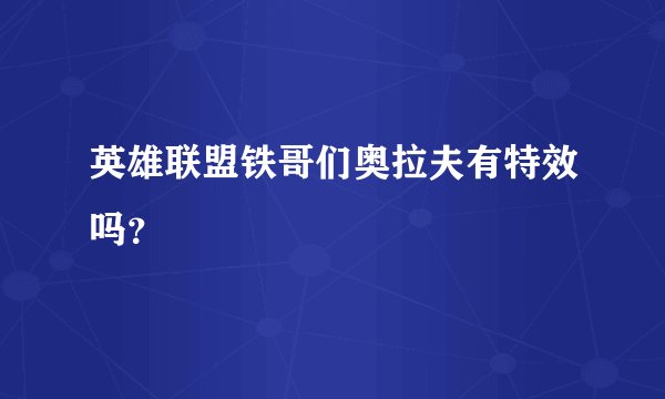英雄联盟铁哥们奥拉夫有特效吗？