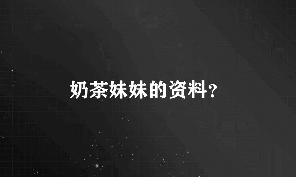 奶茶妹妹的资料？