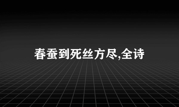春蚕到死丝方尽,全诗