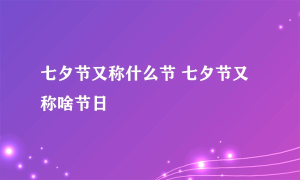 七夕节又称什么节 七夕节又称啥节日