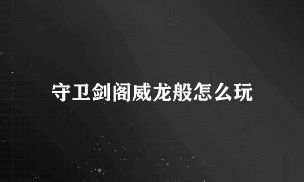 守卫剑阁威龙般怎么玩