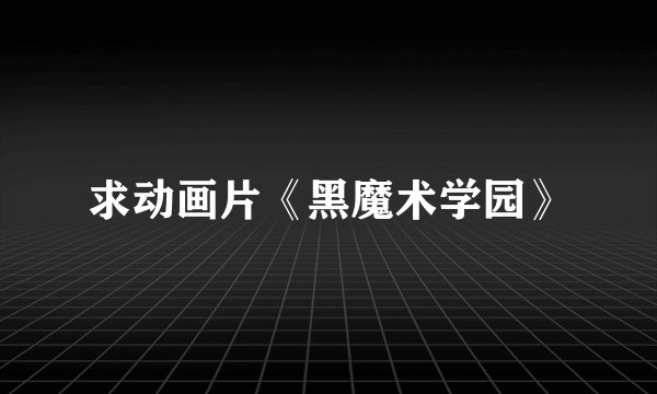 求动画片《黑魔术学园》
